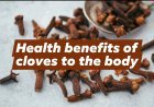 Health benefits of cloves to the body