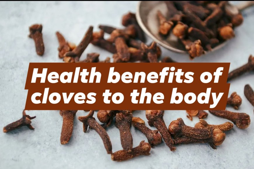 Health benefits of cloves to the body