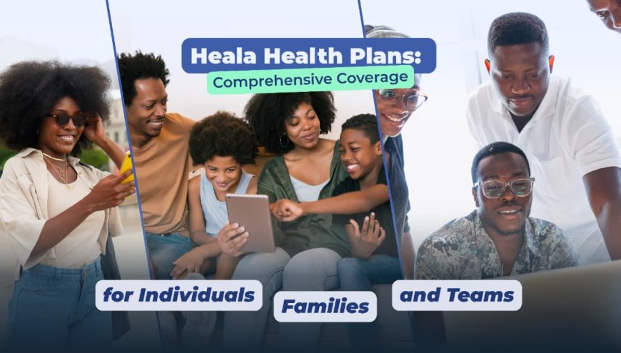 Heala Health Plans: Comprehensive Coverage for Individuals, Families, and Teams